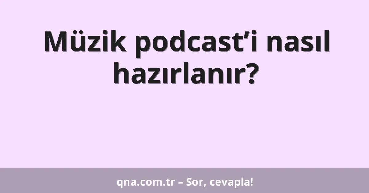 Müzik podcast’i nasıl hazırlanır?