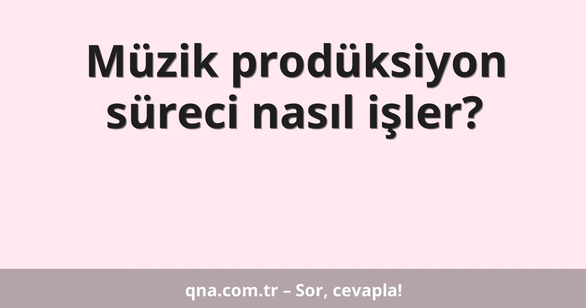 Müzik prodüksiyon süreci nasıl işler?