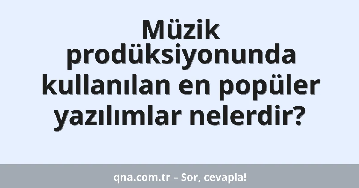 Müzik prodüksiyonunda kullanılan en popüler yazılımlar nelerdir?
