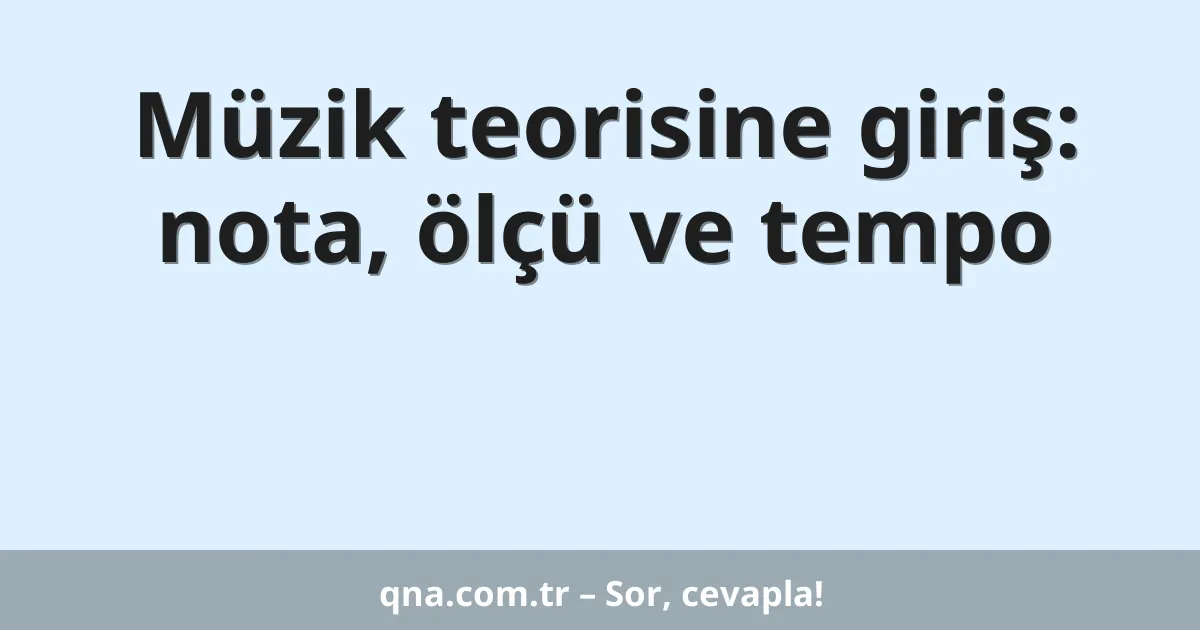 Müzik teorisine giriş: nota, ölçü ve tempo