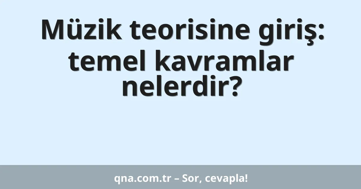 Müzik teorisine giriş: temel kavramlar nelerdir?