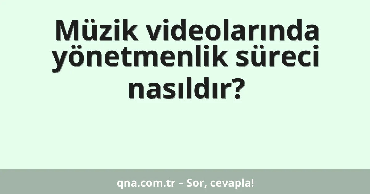 Müzik videolarında yönetmenlik süreci nasıldır?