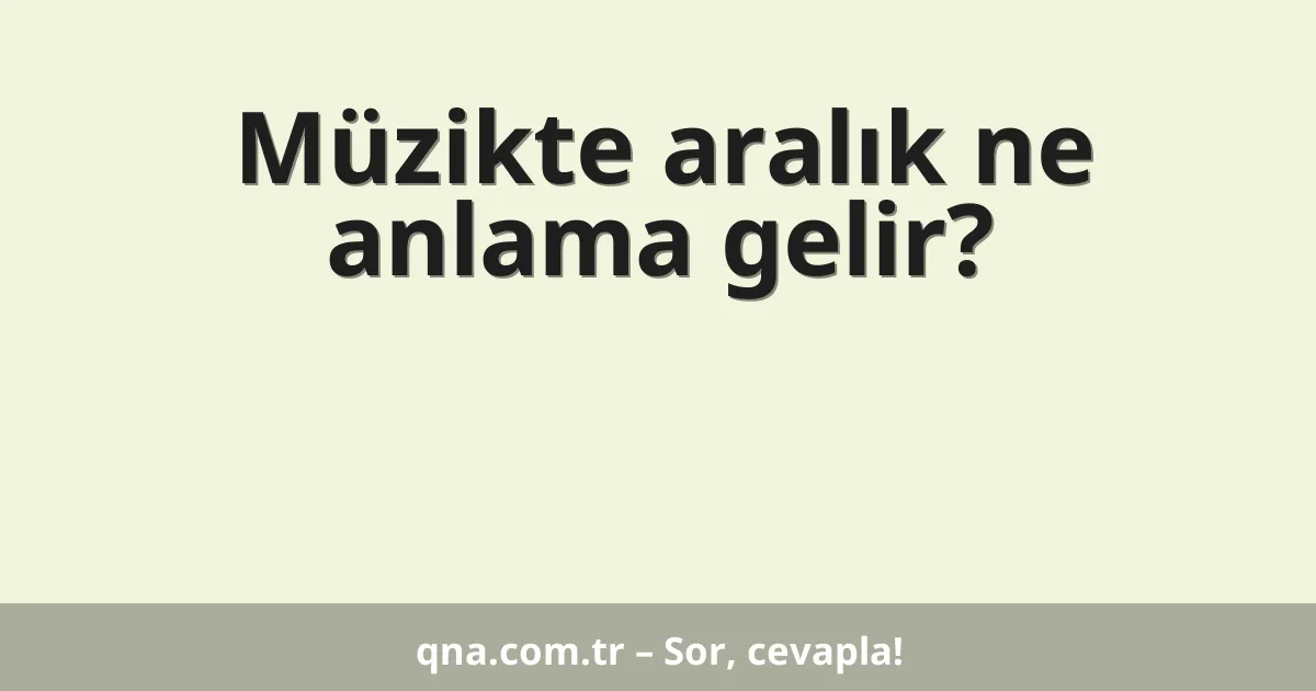 Müzikte aralık ne anlama gelir?