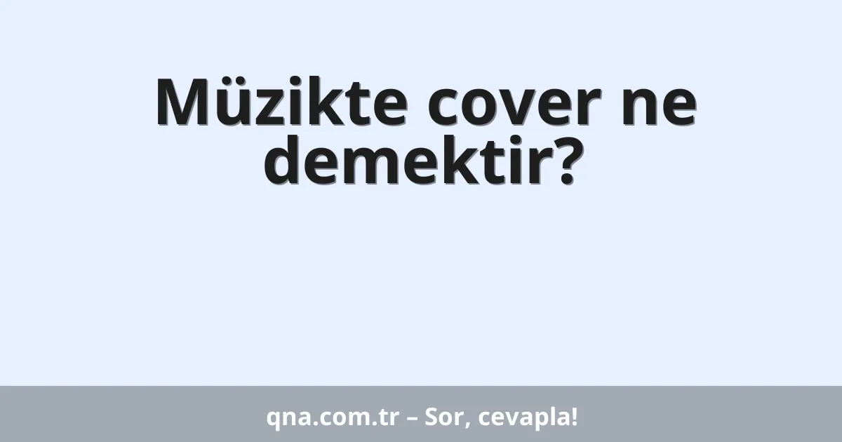 Müzikte cover ne demektir?