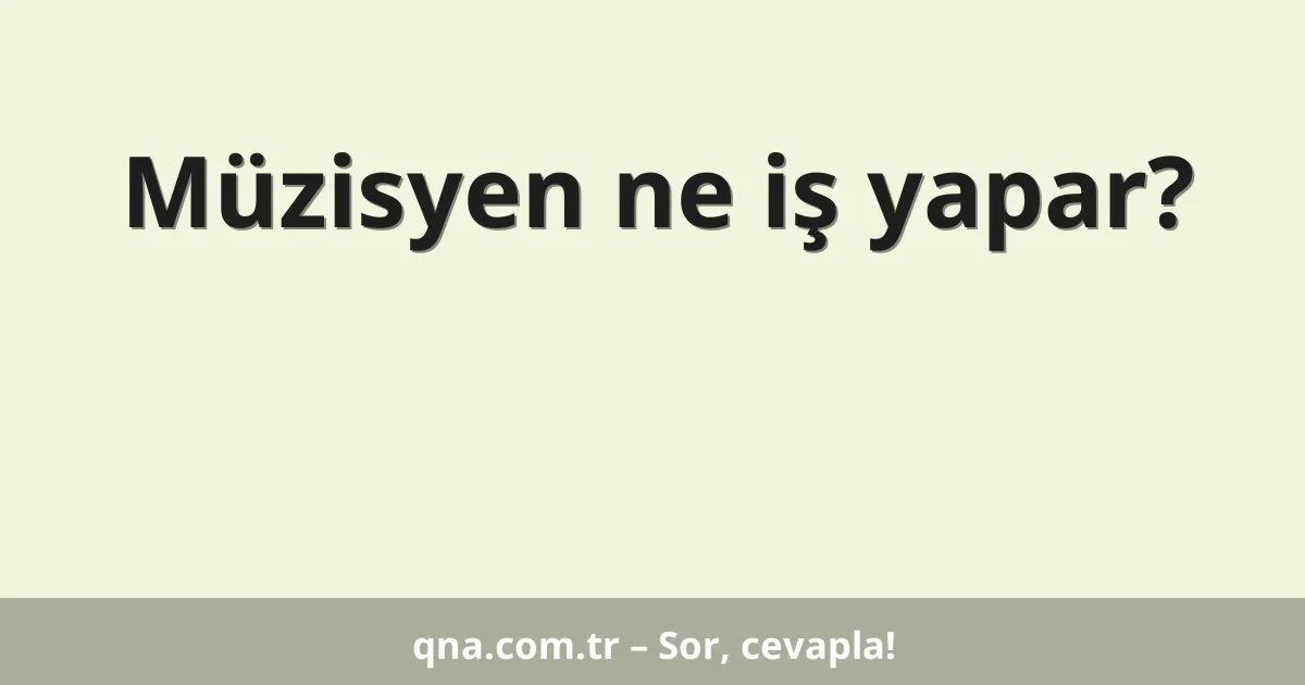 Müzisyen ne iş yapar?