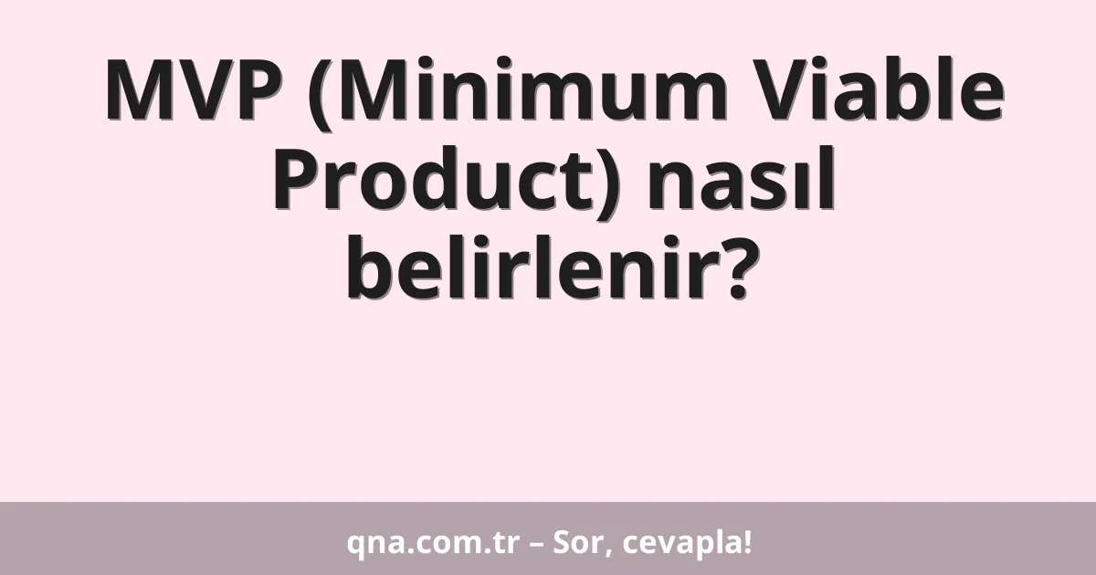 MVP (Minimum Viable Product) nasıl belirlenir?