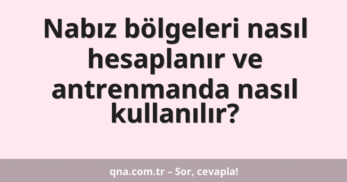 Nabız bölgeleri nasıl hesaplanır ve antrenmanda nasıl kullanılır?