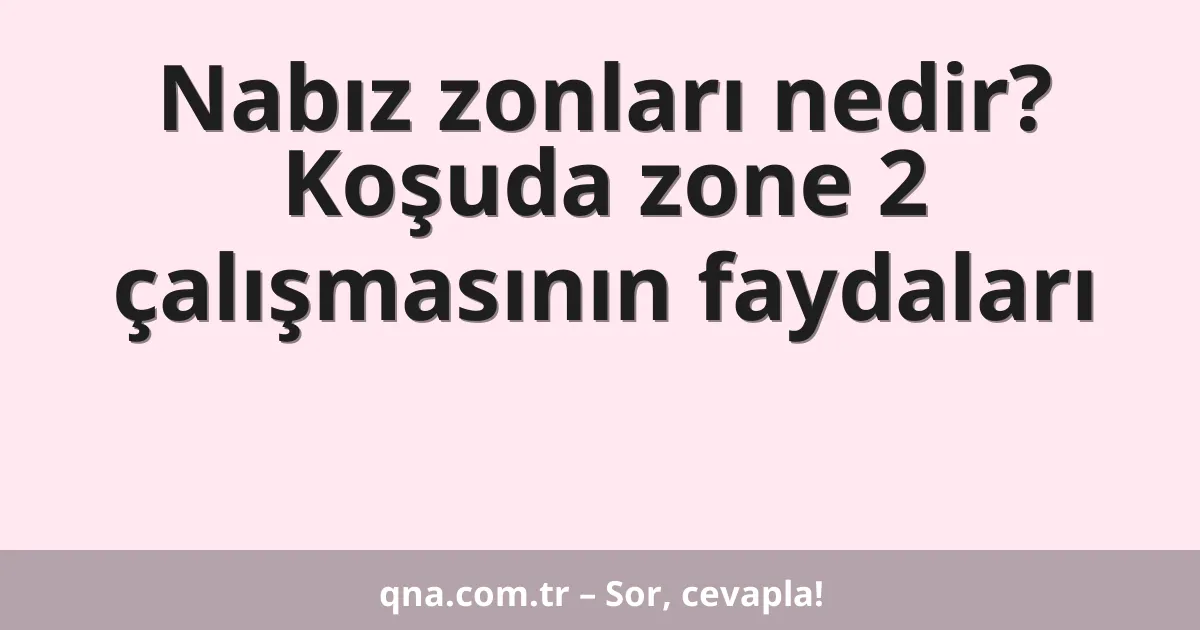 Nabız zonları nedir? Koşuda zone 2 çalışmasının faydaları