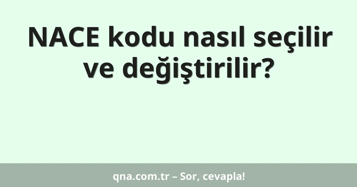 NACE kodu nasıl seçilir ve değiştirilir?