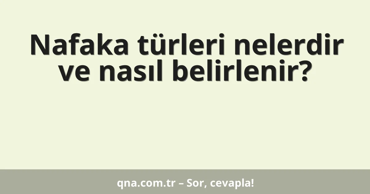 Nafaka türleri nelerdir ve nasıl belirlenir?