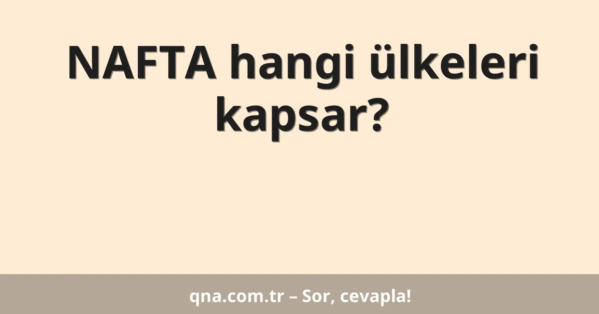 NAFTA hangi ülkeleri kapsar?