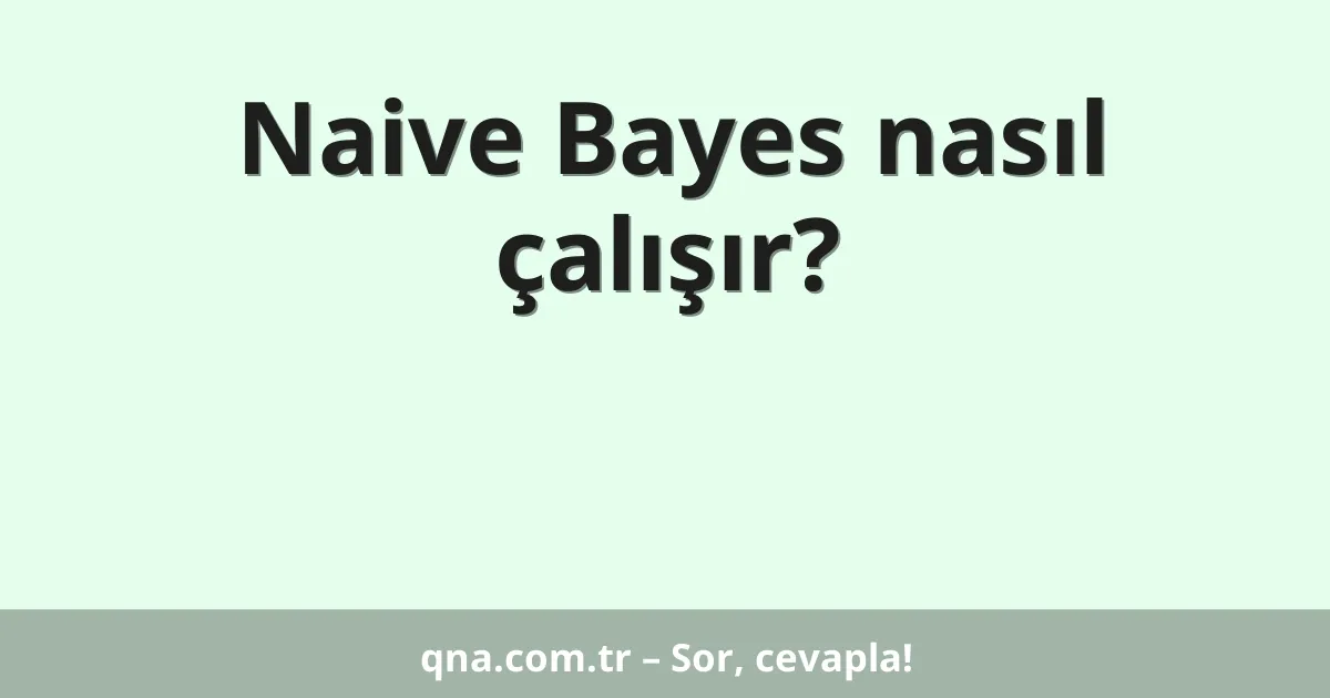 Naive Bayes nasıl çalışır?