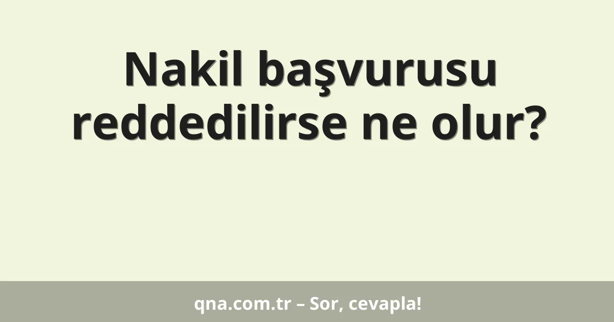 Nakil başvurusu reddedilirse ne olur?