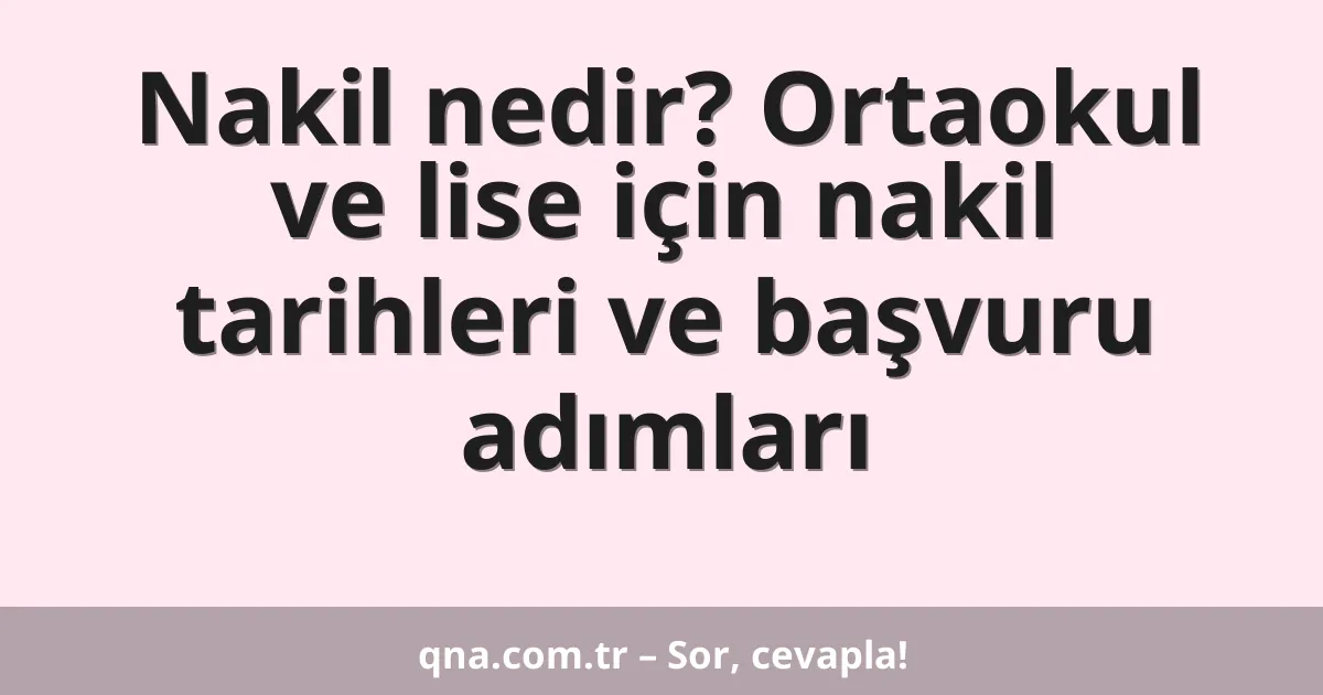 Nakil nedir? Ortaokul ve lise için nakil tarihleri ve başvuru adımları