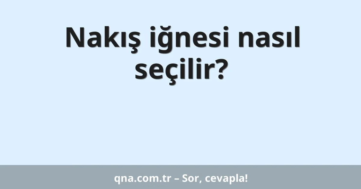 Nakış iğnesi nasıl seçilir?
