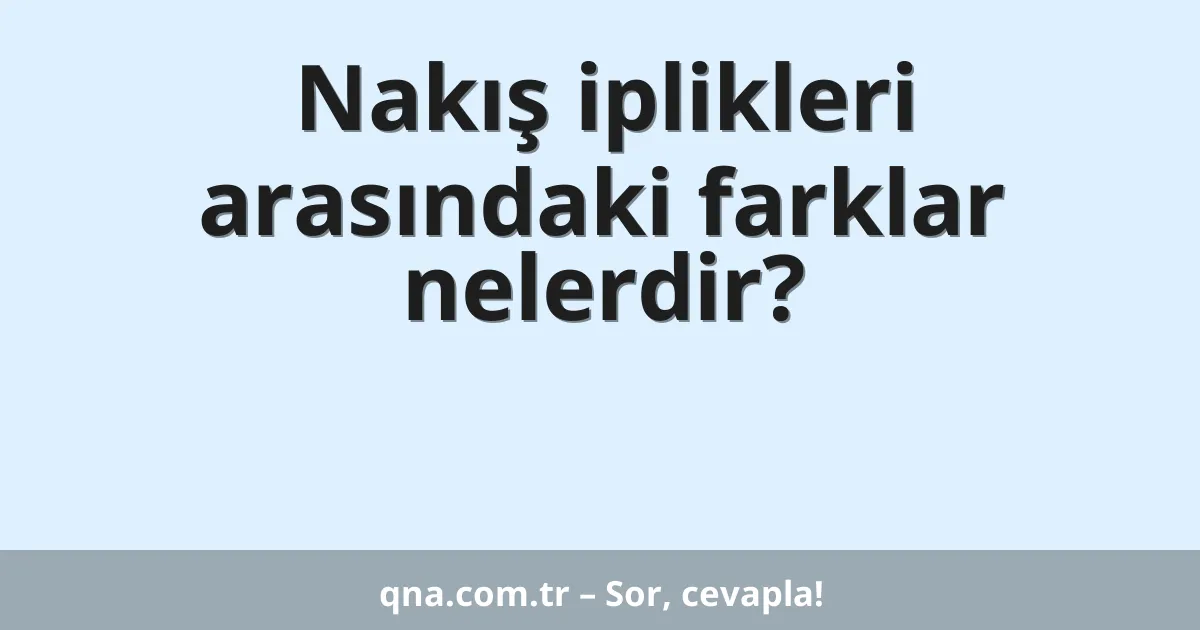 Nakış iplikleri arasındaki farklar nelerdir?