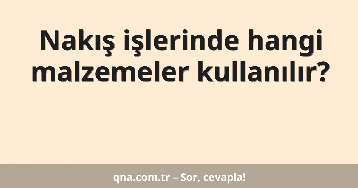 Nakış işlerinde hangi malzemeler kullanılır?