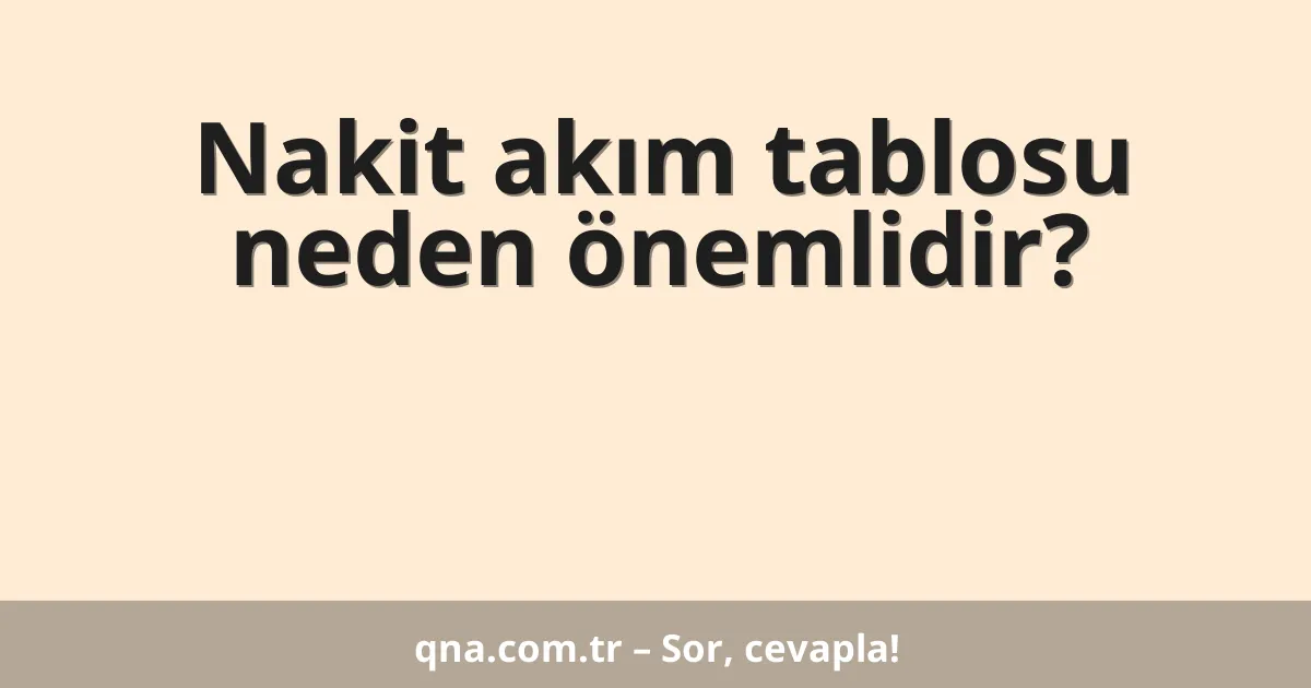 Nakit akım tablosu neden önemlidir?