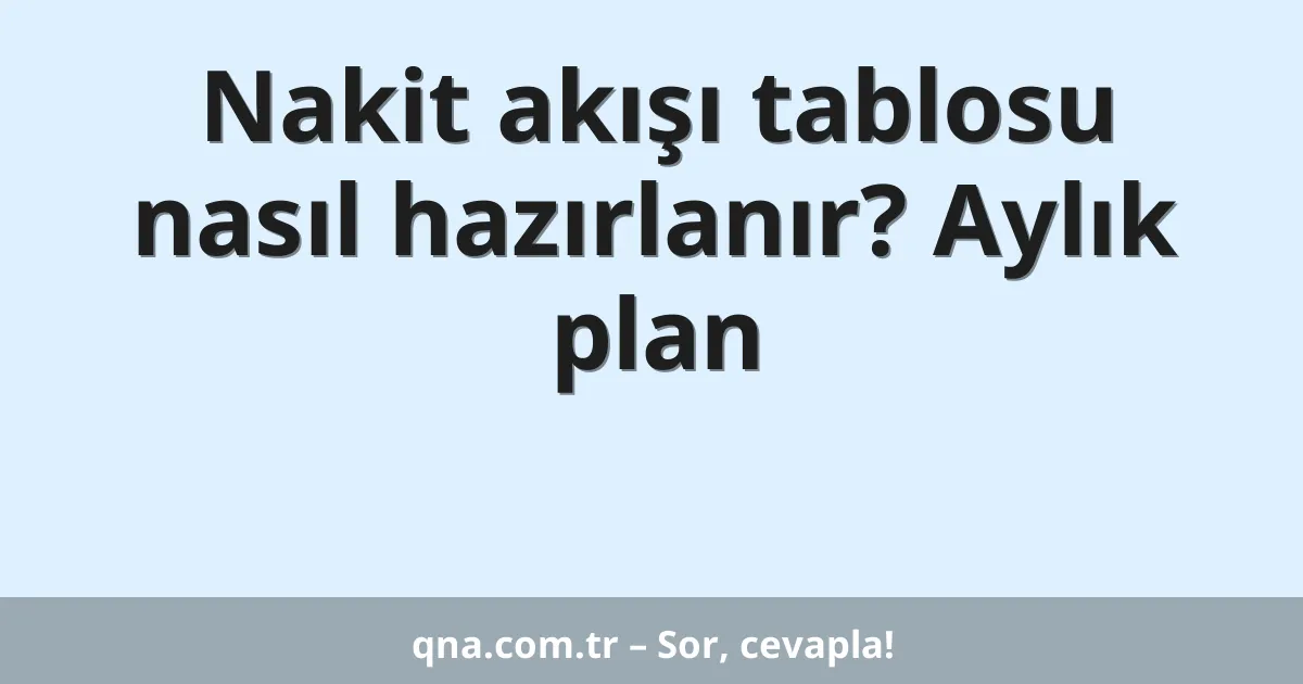 Nakit akışı tablosu nasıl hazırlanır? Aylık plan