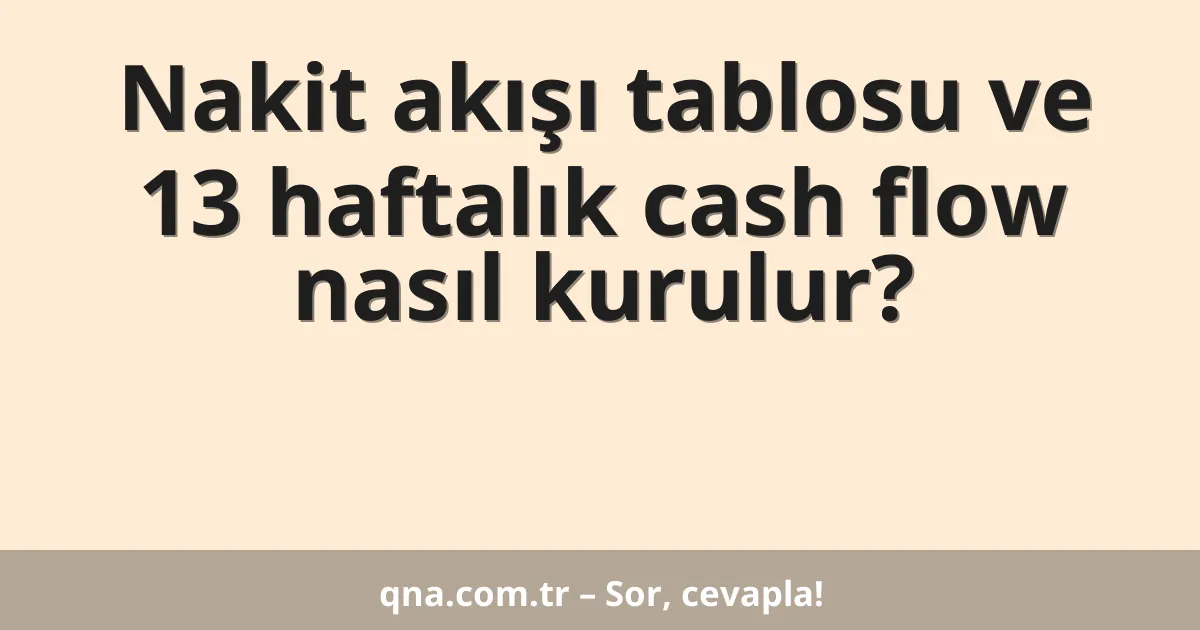 Nakit akışı tablosu ve 13 haftalık cash flow nasıl kurulur?