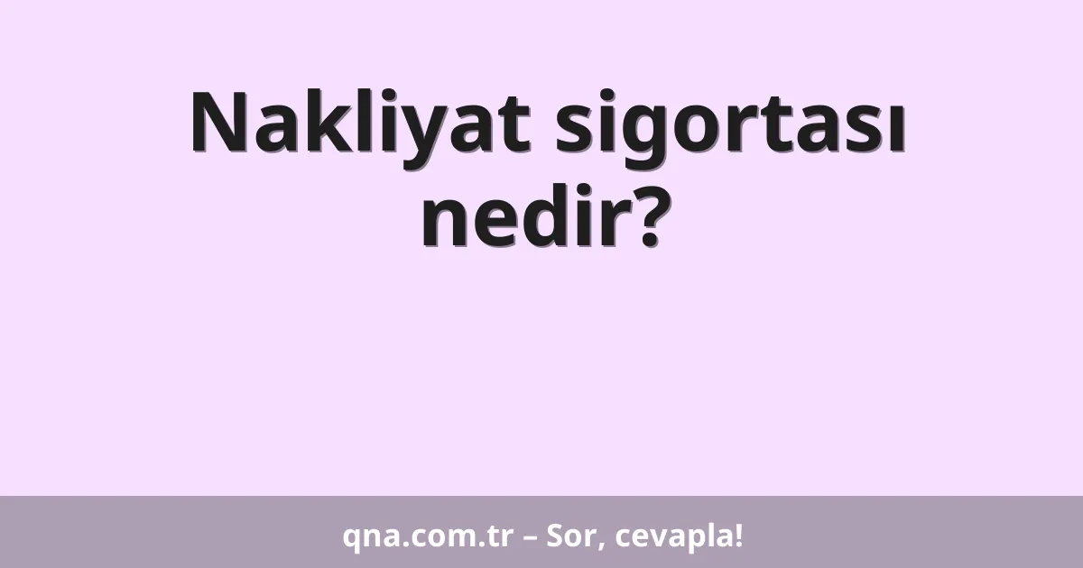 Nakliyat sigortası nedir?