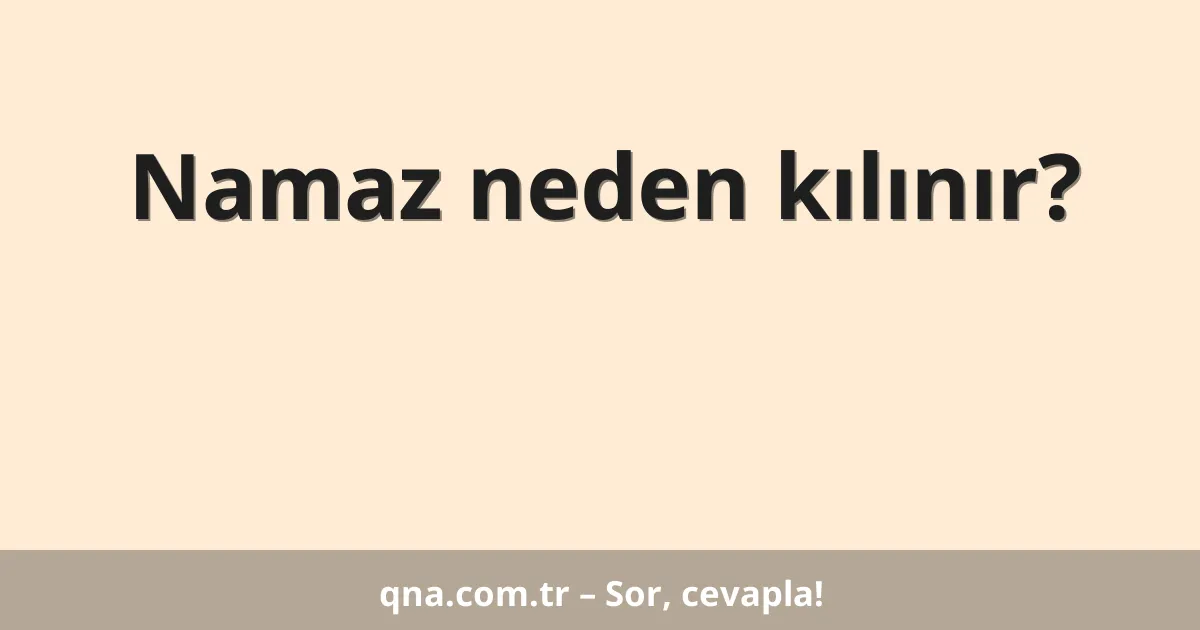 Namaz neden kılınır?