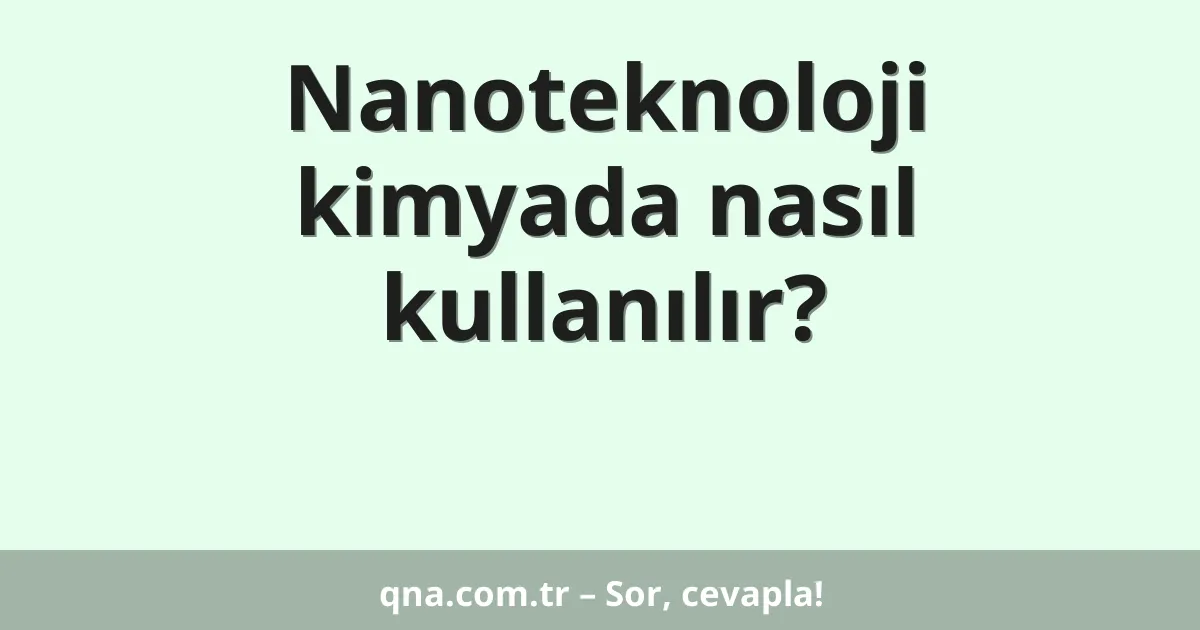 Nanoteknoloji kimyada nasıl kullanılır?