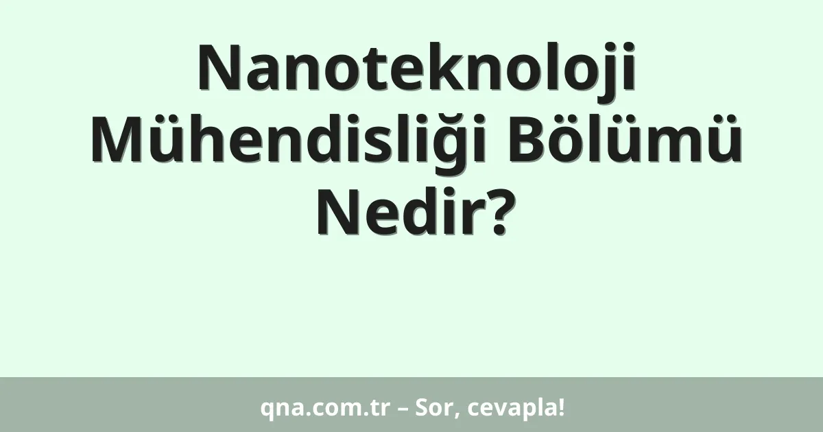 Nanoteknoloji Mühendisliği Bölümü Nedir?