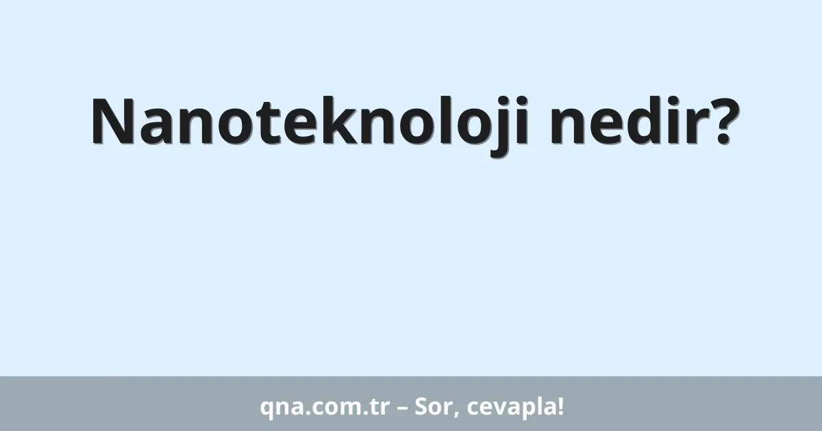 Nanoteknoloji nedir?
