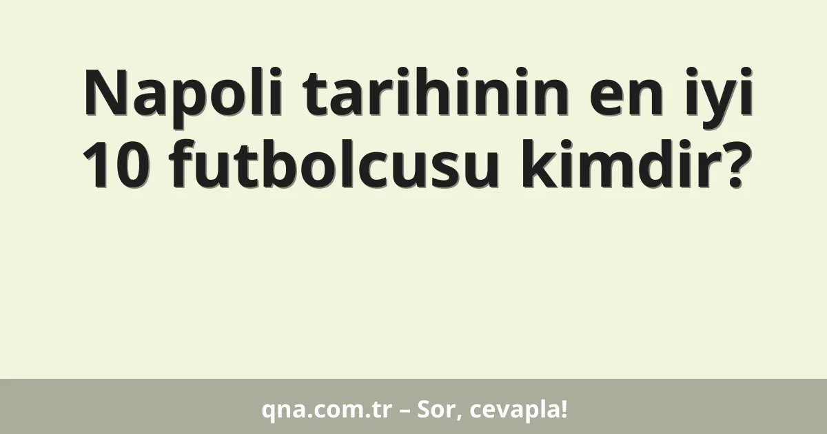 Napoli tarihinin en iyi 10 futbolcusu kimdir?