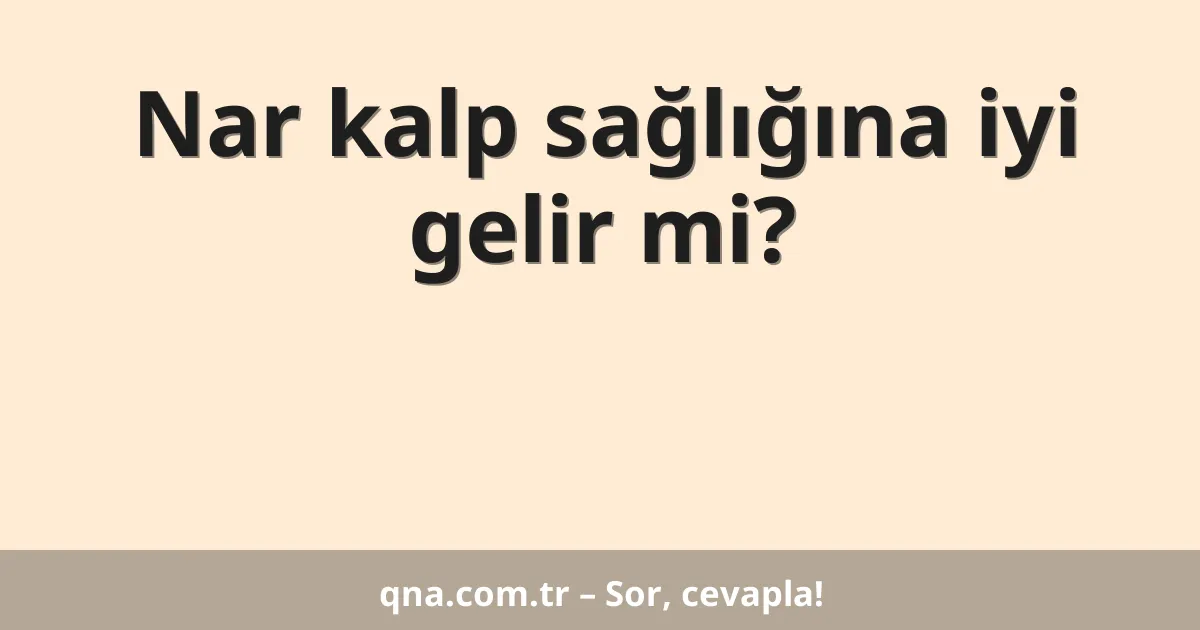 Nar kalp sağlığına iyi gelir mi?