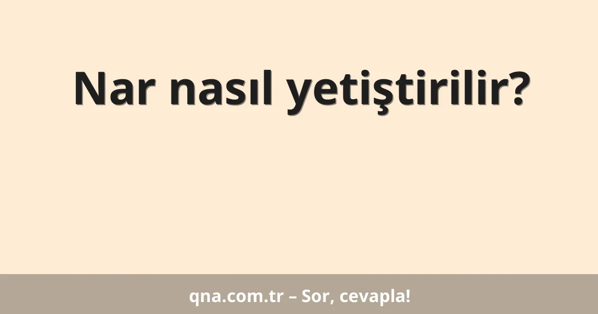 Nar nasıl yetiştirilir?