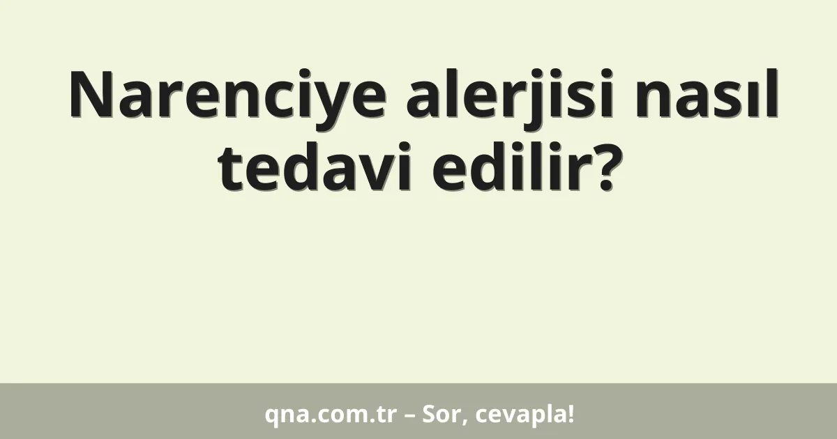 Narenciye alerjisi nasıl tedavi edilir?