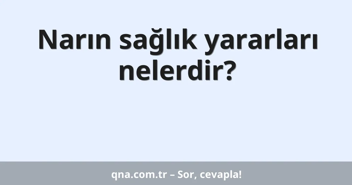 Narın sağlık yararları nelerdir?