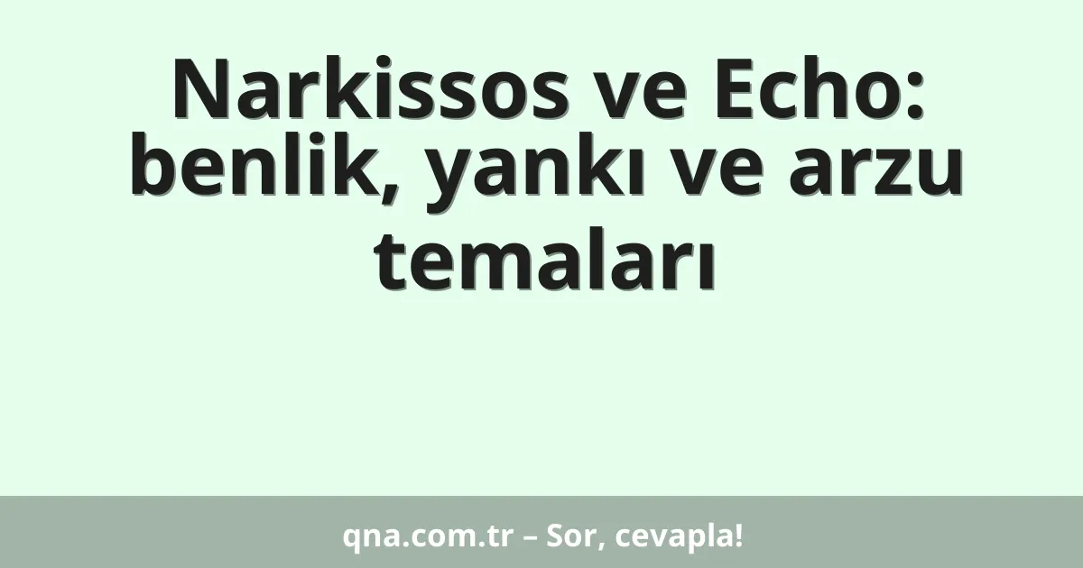 Narkissos ve Echo: benlik, yankı ve arzu temaları