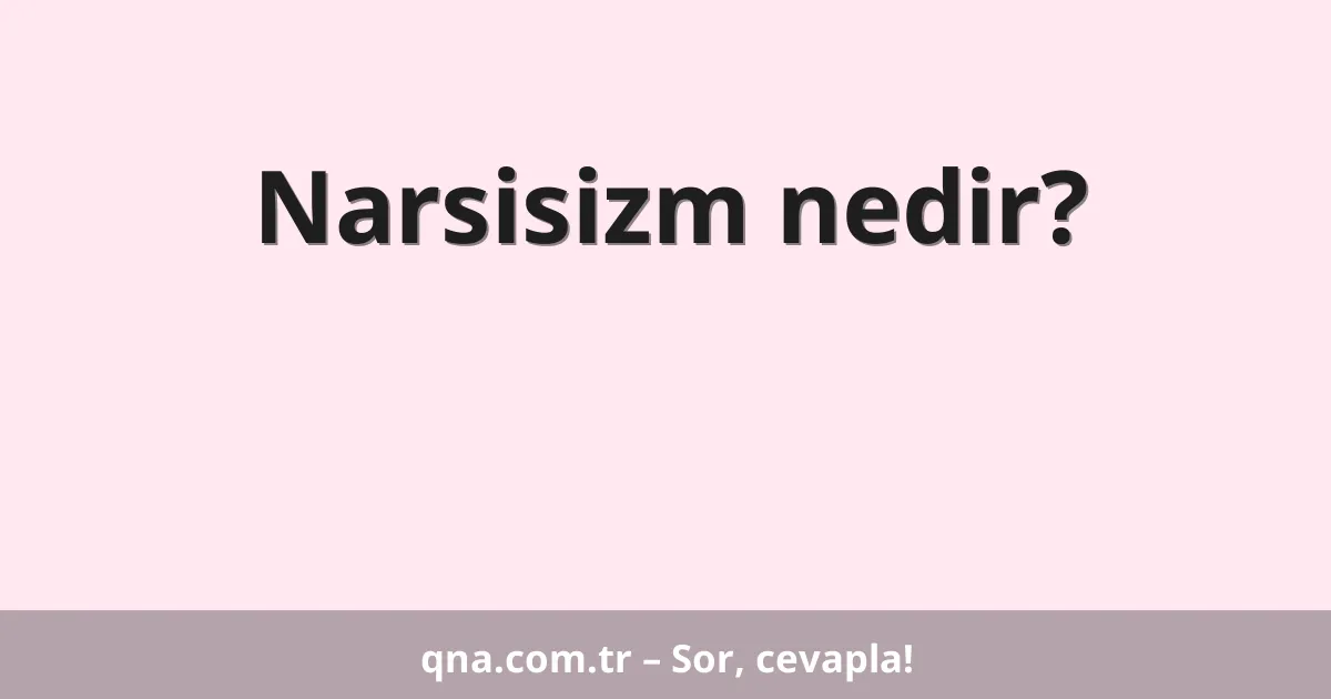 Narsisizm nedir?