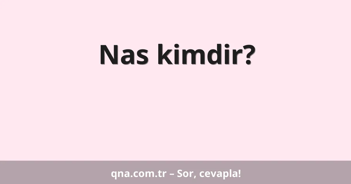 Nas kimdir?