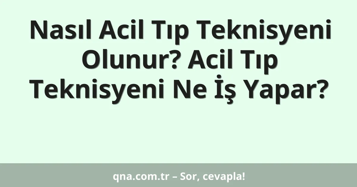Nasıl Acil Tıp Teknisyeni Olunur? Acil Tıp Teknisyeni Ne İş Yapar?