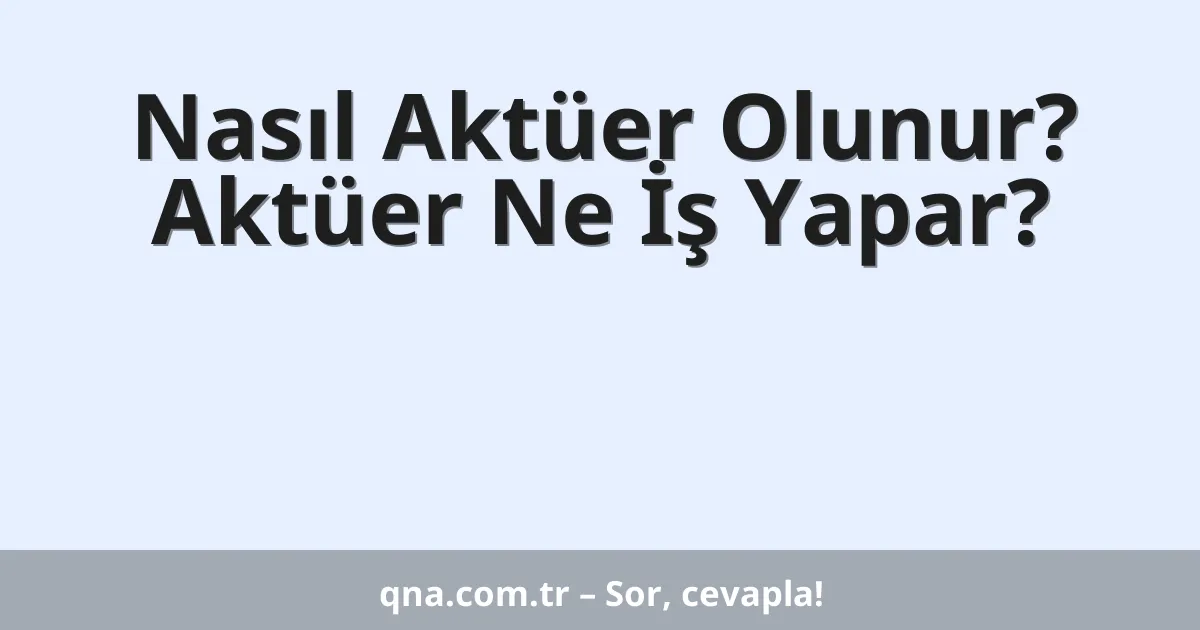 Nasıl Aktüer Olunur? Aktüer Ne İş Yapar?