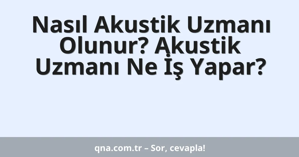 Nasıl Akustik Uzmanı Olunur? Akustik Uzmanı Ne İş Yapar?