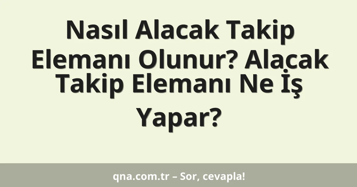 Nasıl Alacak Takip Elemanı Olunur? Alacak Takip Elemanı Ne İş Yapar?