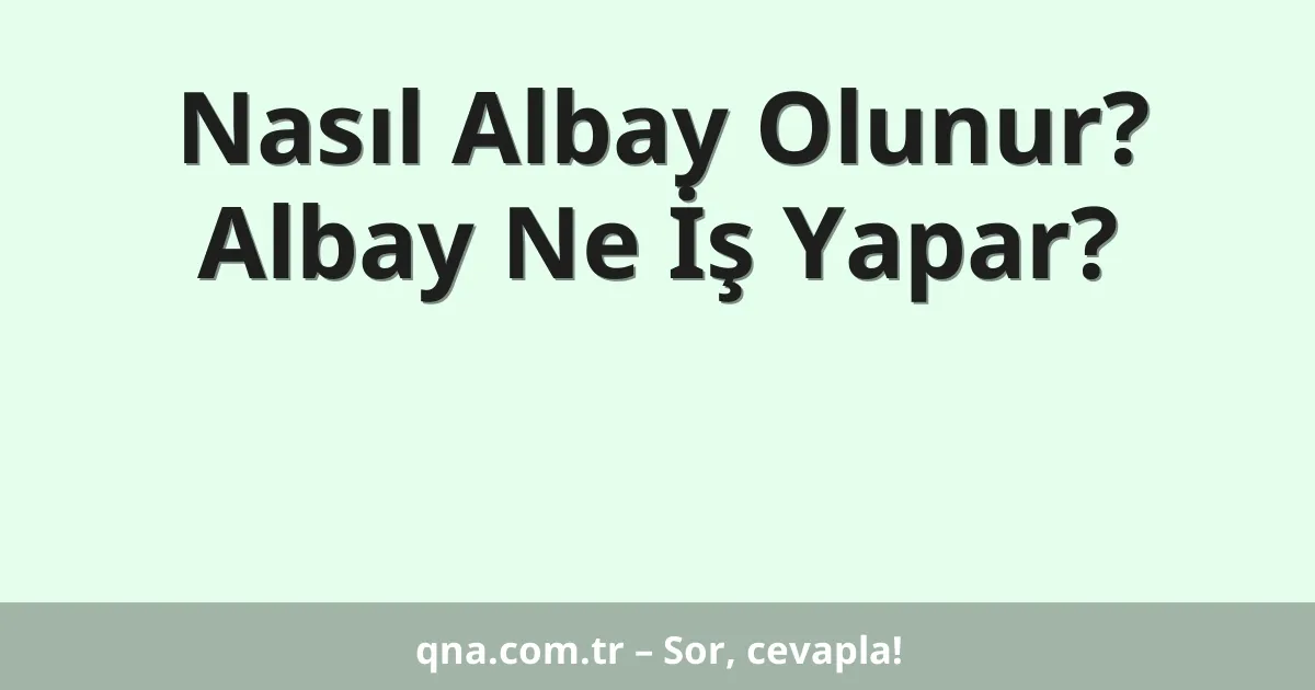 Nasıl Albay Olunur? Albay Ne İş Yapar?