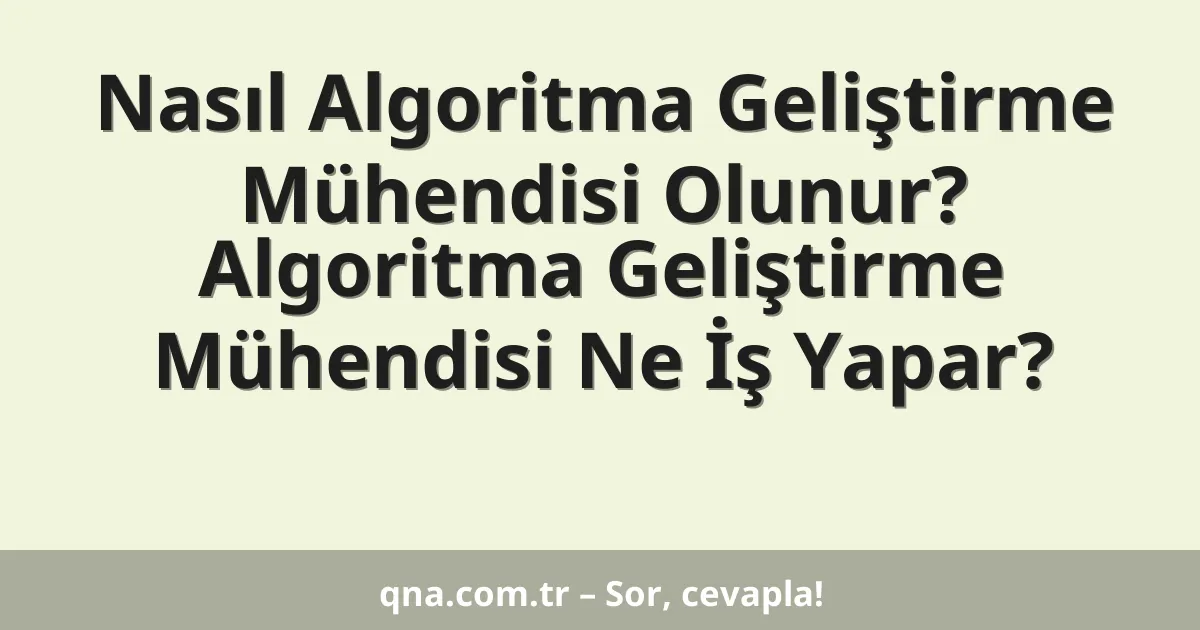 Nasıl Algoritma Geliştirme Mühendisi Olunur? Algoritma Geliştirme Mühendisi Ne İş Yapar?