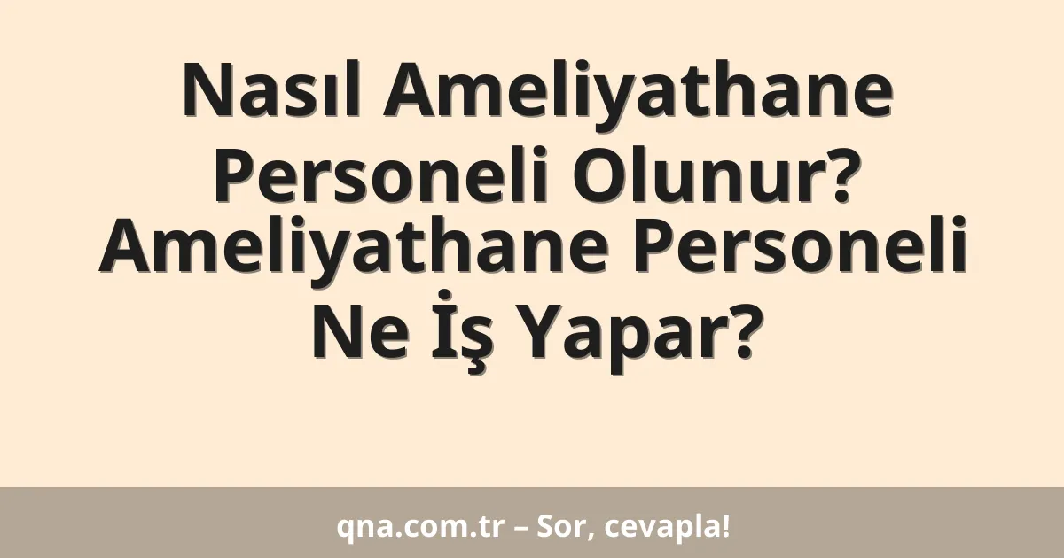 Nasıl Ameliyathane Personeli Olunur? Ameliyathane Personeli Ne İş Yapar?
