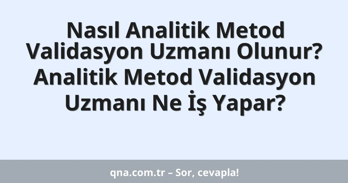 Nasıl Analitik Metod Validasyon Uzmanı Olunur? Analitik Metod Validasyon Uzmanı Ne İş Yapar?