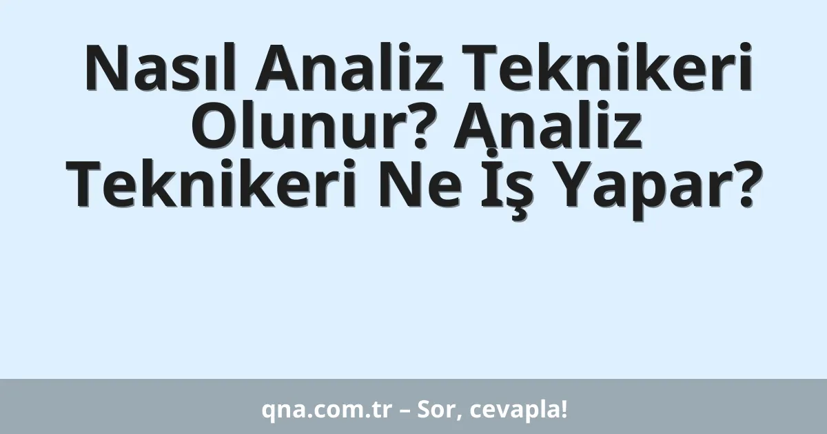 Nasıl Analiz Teknikeri Olunur? Analiz Teknikeri Ne İş Yapar?