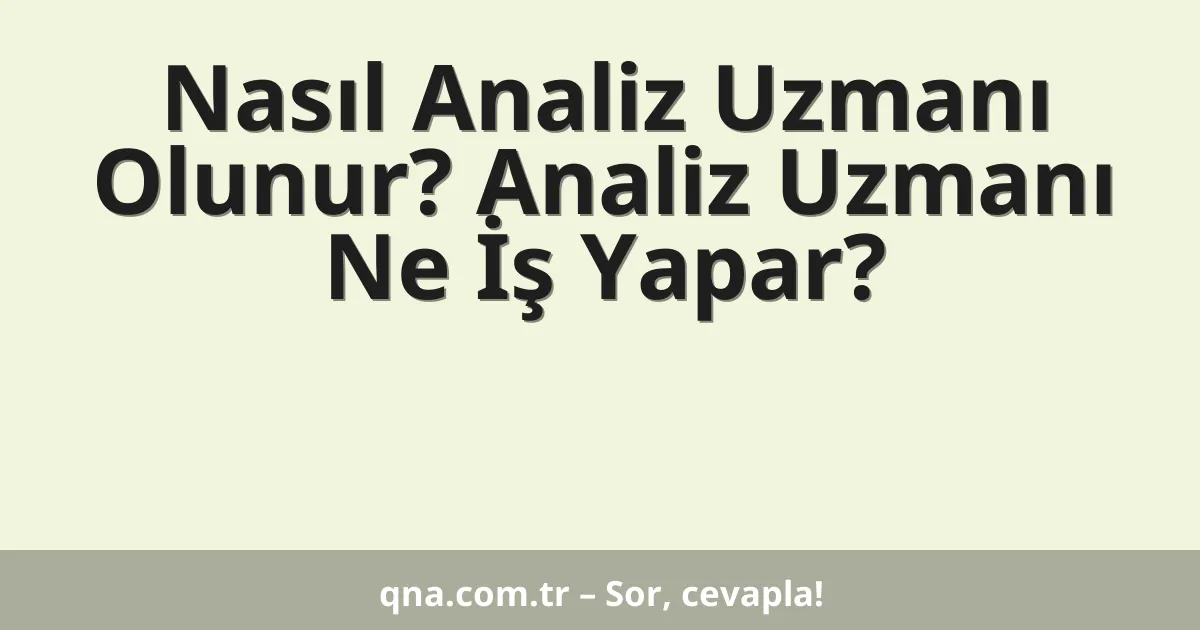 Nasıl Analiz Uzmanı Olunur? Analiz Uzmanı Ne İş Yapar?