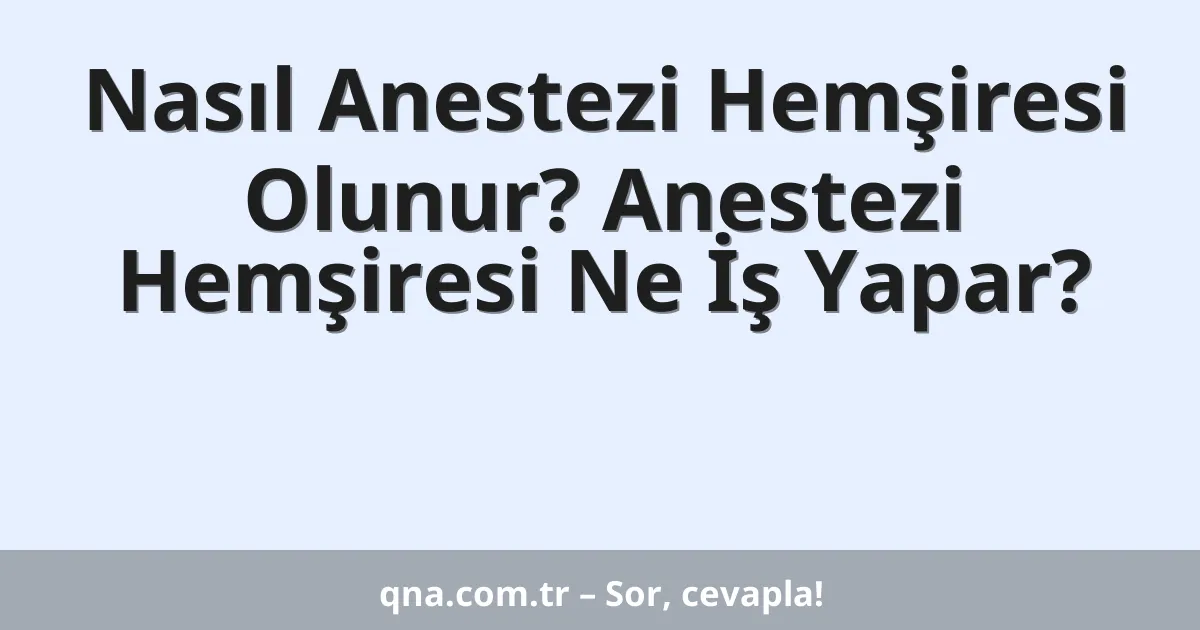Nasıl Anestezi Hemşiresi Olunur? Anestezi Hemşiresi Ne İş Yapar?