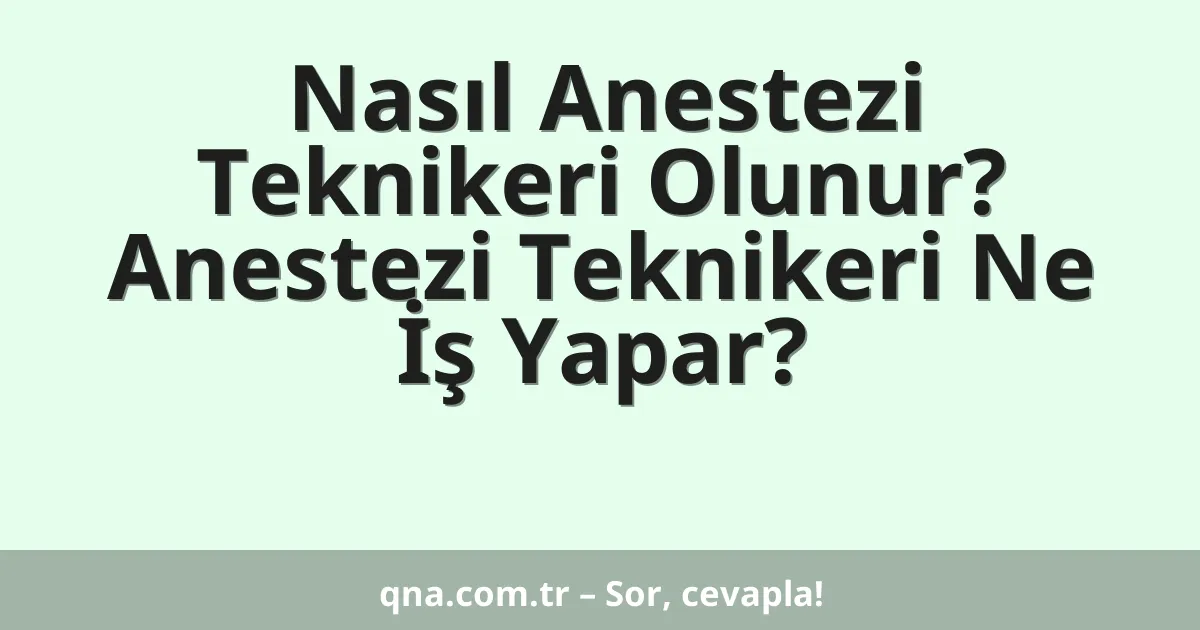 Nasıl Anestezi Teknikeri Olunur? Anestezi Teknikeri Ne İş Yapar?