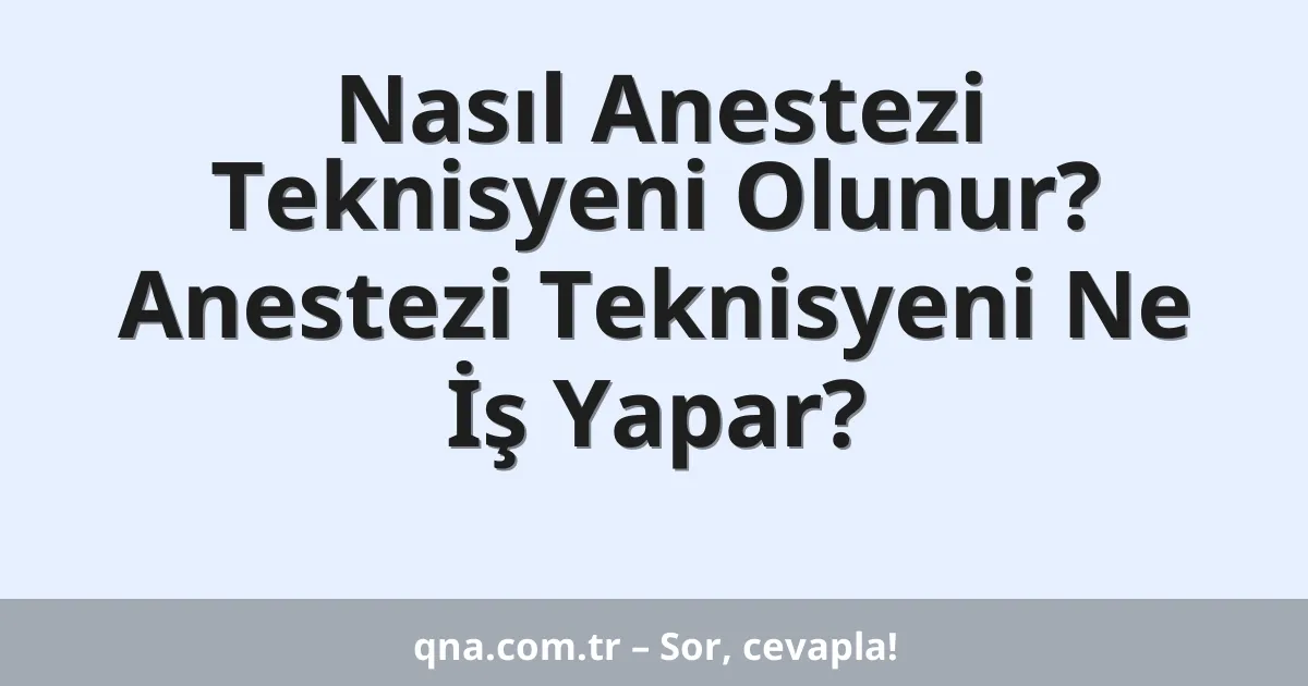 Nasıl Anestezi Teknisyeni Olunur? Anestezi Teknisyeni Ne İş Yapar?